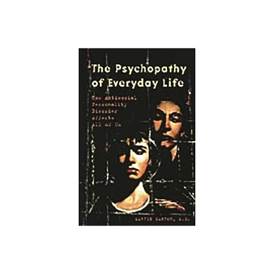 The Psychopathy of Everyday Life - by Martin Kantor (Hardcover)