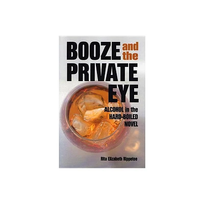 Booze and the Private Eye - by Rita Elizabeth Rippetoe (Paperback)