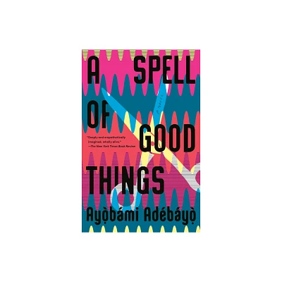 A Spell of Good Things - by Ayobami Adebayo (Paperback)