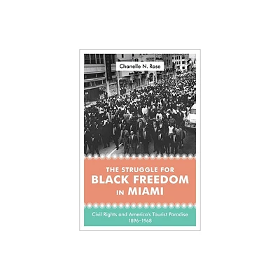 The Struggle for Black Freedom in Miami - (Making the Modern South) by Chanelle Nyree Rose (Hardcover)