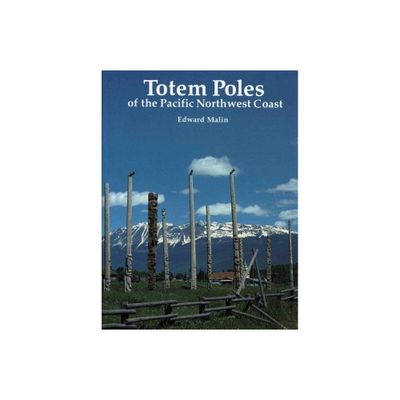 Totem Poles of the Pacific Northwest Coast - by Edward Malin (Paperback)