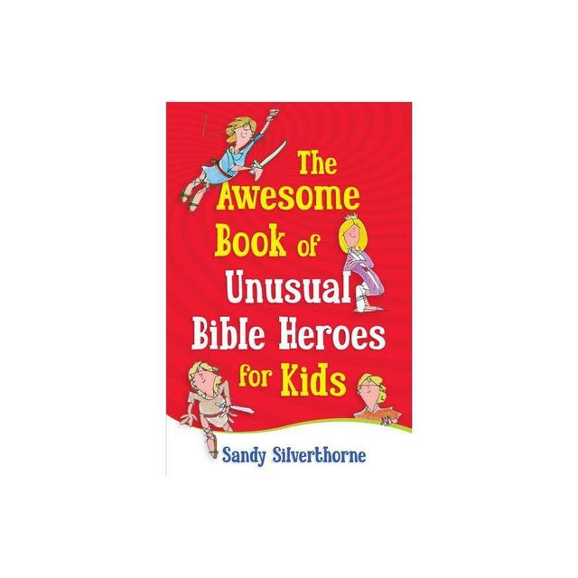 The Awesome Book of Unusual Bible Heroes for Kids - by Sandy Silverthorne (Paperback)