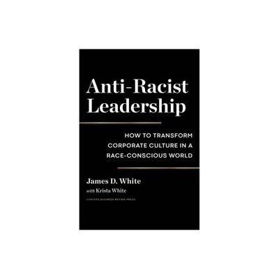 Anti-Racist Leadership - by James D White (Hardcover)