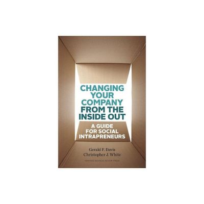 Changing Your Company from the Inside Out - by Gerald F Davis & Christopher J White (Hardcover)