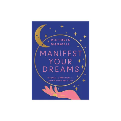 Manifest Your Dreams - by Victoria Maxwell (Hardcover)