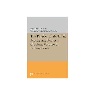 The Passion of Al-Hallaj, Mystic and Martyr of Islam, Volume 3 - (Princeton Legacy Library) by Louis Massignon (Paperback)