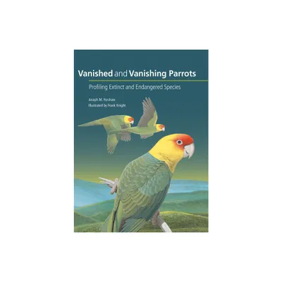 Vanished and Vanishing Parrots - by Joseph M Forshaw (Hardcover)