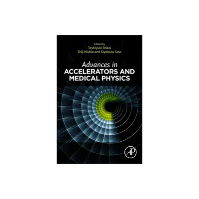 Advances in Accelerators and Medical Physics - by Toshiyuki Shirai & Teiji Nishio & Kiyokazu Sato (Paperback)