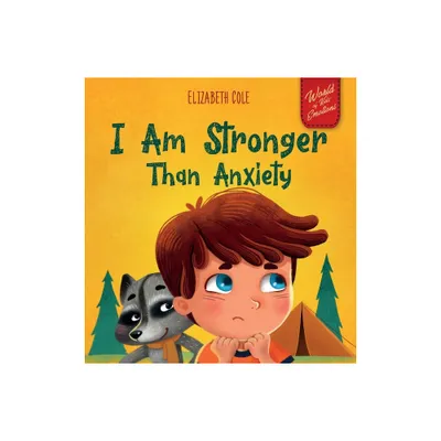 I Am Stronger Than Anxiety - (World of Kids Emotions) by Elizabeth Cole (Hardcover)