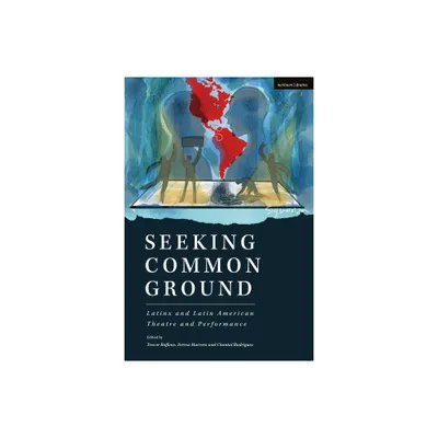 Seeking Common Ground: Latinx and Latin American Theatre and Performance - (Methuen Drama Play Collections) (Hardcover)