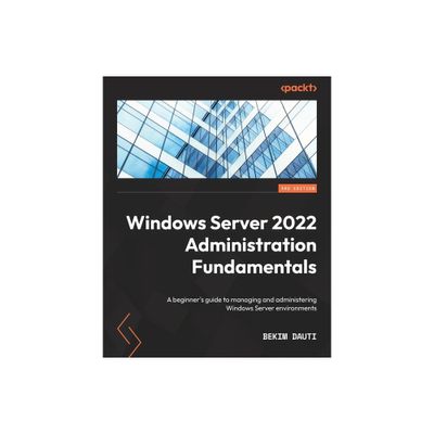 Windows Server 2022 Administration Fundamentals - Third Edition - 3rd Edition by Bekim Dauti (Paperback)