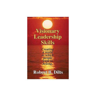 Visionary Leadership Skills - by Robert Brian Dilts (Paperback)