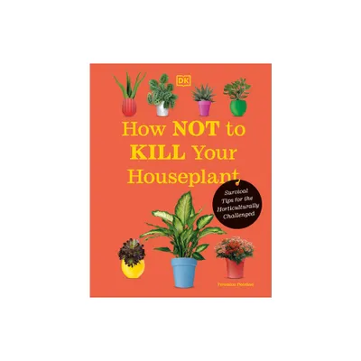 How Not to Kill Your Houseplant New Edition - by Veronica Peerless (Hardcover)