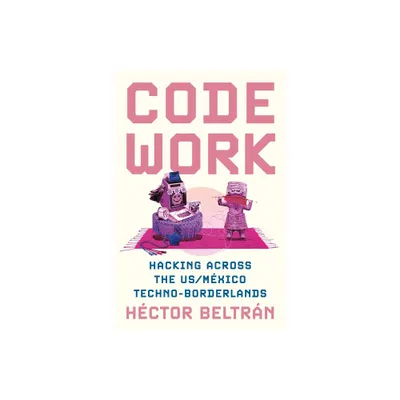 Code Work - (Princeton Studies in Culture and Technology) by Hctor Beltrn (Paperback)