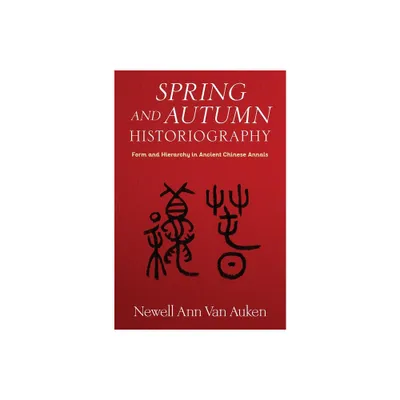 Spring and Autumn Historiography - (Tang Center Early China) by Newell Ann Van Auken (Hardcover)