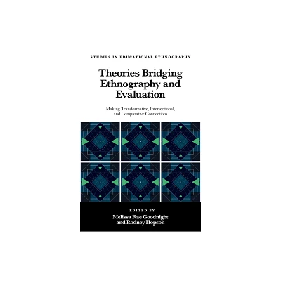 Theories Bridging Ethnography and Evaluation - (Studies in Educational Ethnography) by Melissa Rae Goodnight & Rodney Hopson (Hardcover)