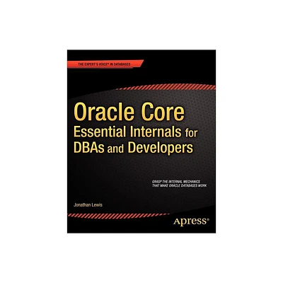 Oracle Core: Essential Internals for Dbas and Developers - (Experts Voice in Databases) by Jonathan Lewis (Paperback)