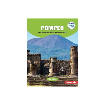 Pompeii and Other Legendary Ancient Places - (Ultimate Adventure Guides) by Tim Cooke (Paperback)