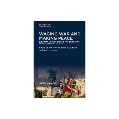 Waging War and Making Peace - (History and Ideas) by Matthew DAuria & Rolf Petri & Jan Vermeiren (Hardcover)