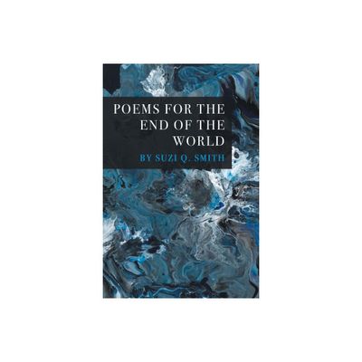 Poems for the End of the World - by Suzi Q Smith (Paperback)