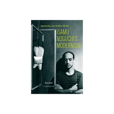 Isamu Noguchis Modernism - by Amy Lyford (Paperback)