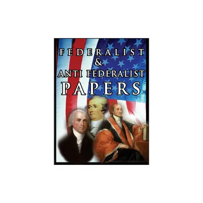 The Federalist & Anti Federalist Papers - by Alexander Hamilton & James Madison & John Jay (Hardcover)