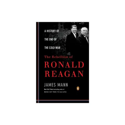 The Rebellion of Ronald Reagan - by James Mann (Paperback)