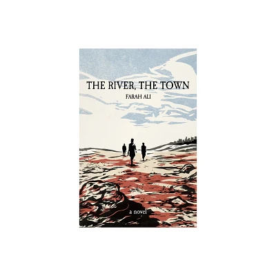 The River, the Town - by Farah Ali (Paperback)