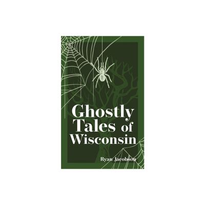 Ghostly Tales of Wisconsin - (Hauntings, Horrors & Scary Ghost Stories) 2nd Edition by Ryan Jacobson (Paperback)