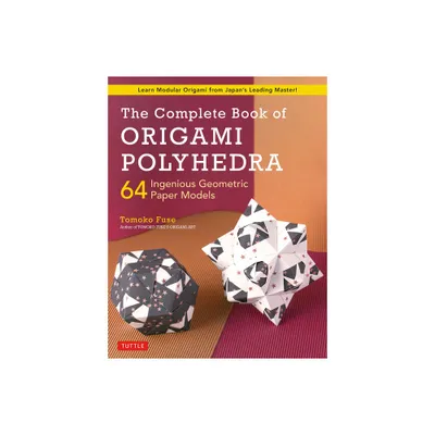 The Complete Book of Origami Polyhedra - by Tomoko Fuse (Paperback)