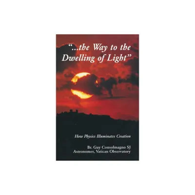 Way To The Dwelling Of Light - (From the Vatican Observatory Foundation) by Guy J Consolmagno (Paperback)