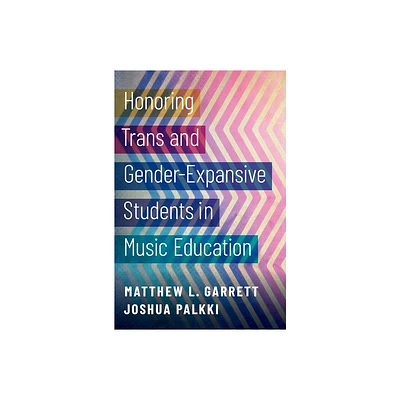 Honoring Trans and Gender-Expansive Students in Music Education - by Matthew L Garrett & Joshua Palkki (Paperback)