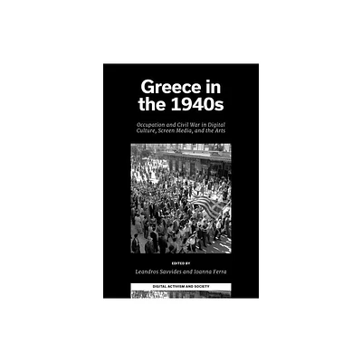 Greece in the 1940s - (Digital Activism and Society: Politics, Economy and Culture) by Leandros Savvides & Ioanna Ferra (Hardcover)