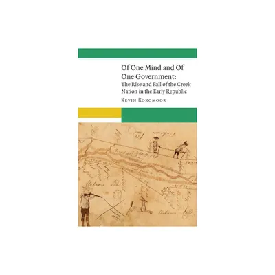 Of One Mind and of One Government - (New Visions in Native American and Indigenous Studies) by Kevin Kokomoor (Hardcover)