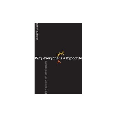 Why Everyone (Else) Is a Hypocrite - by Robert O Kurzban (Paperback)