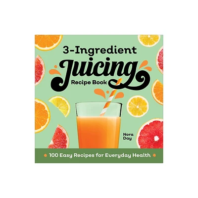 3-Ingredient Juicing Recipe Book - by Nora Day (Paperback)