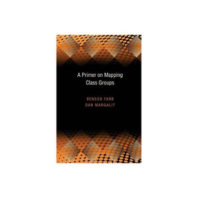 A Primer on Mapping Class Groups - (Princeton Mathematical) by Benson Farb & Dan Margalit (Hardcover)