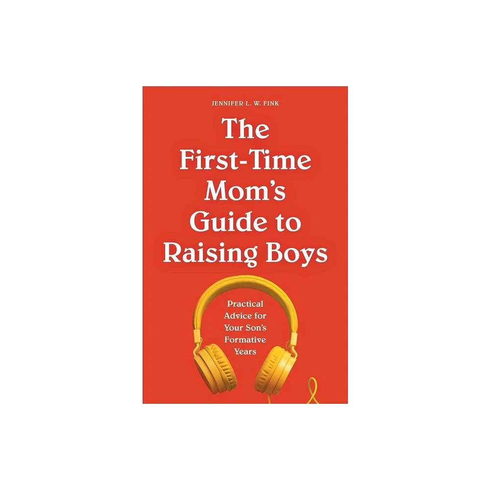 Rockridge Press The First-Time Moms Guide to Raising Boys - (First Time Moms)  by Jennifer L W Fink (Paperback) | The Market Place