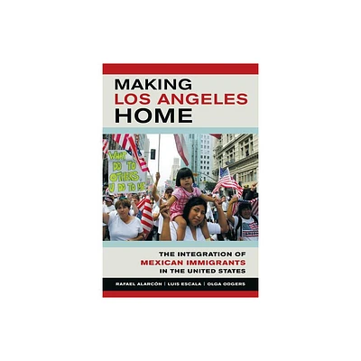 Making Los Angeles Home - by Rafael Alarcon & Luis Escala & Olga Odgers (Paperback)