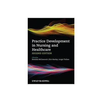 Practice Development in Nursing and Healthcare - 2nd Edition by Brendan McCormack & Kim Manley & Angie Titchen (Paperback)