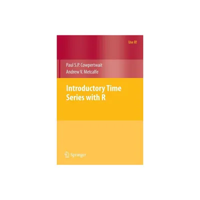 Introductory Time Series with R - (Use R!) by Paul S P Cowpertwait & Andrew V Metcalfe (Paperback)