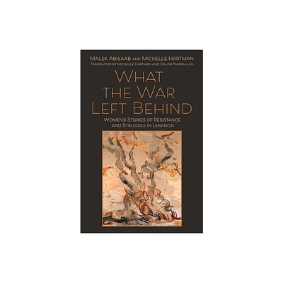 What the War Left Behind - by Malek Abisaab & Michelle Hartman (Hardcover)