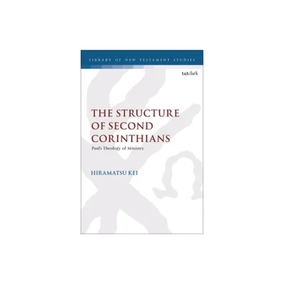 The Structure of Second Corinthians - (Library of New Testament Studies) by Kei Hiramatsu (Hardcover)