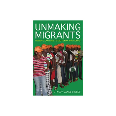 Unmaking Migrants - (Police/Worlds: Studies in Security, Crime, and Governance) by Stacey Vanderhurst (Paperback)