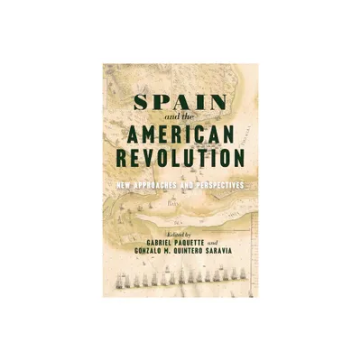 Spain and the American Revolution - (The Revolutionary Age) by Gabriel Paquette & Gonzalo M Quintero Saravia (Paperback)