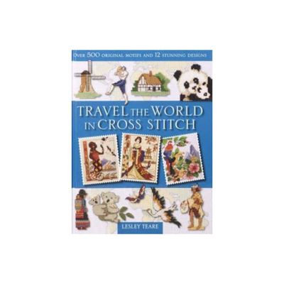 Travel the World in Cross Stitch - by Lesley Teare (Paperback)