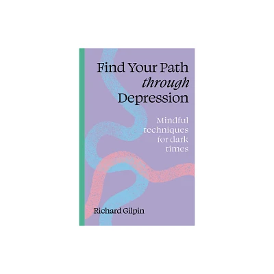 Find Your Path Through Depression - by Richard Gilpin (Paperback)