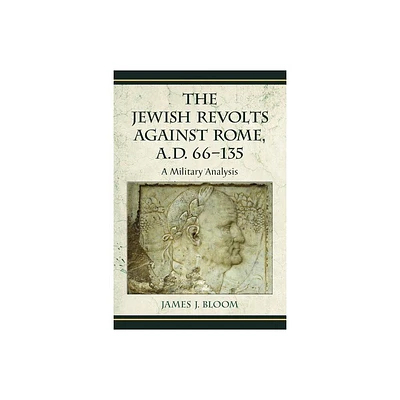 The Jewish Revolts Against Rome, A.D. 66-135 - by James J Bloom (Paperback)