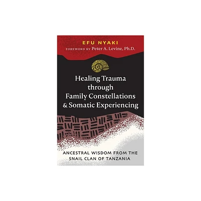 Healing Trauma Through Family Constellations and Somatic Experiencing - by Efu Nyaki (Paperback)