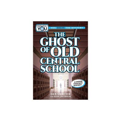 The Ghost of Old Central School - (Detective: You) by Deb Mercier & Ryan Jacobson (Paperback)